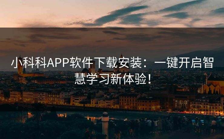 小科科APP软件下载安装：一键开启智慧学习新体验！