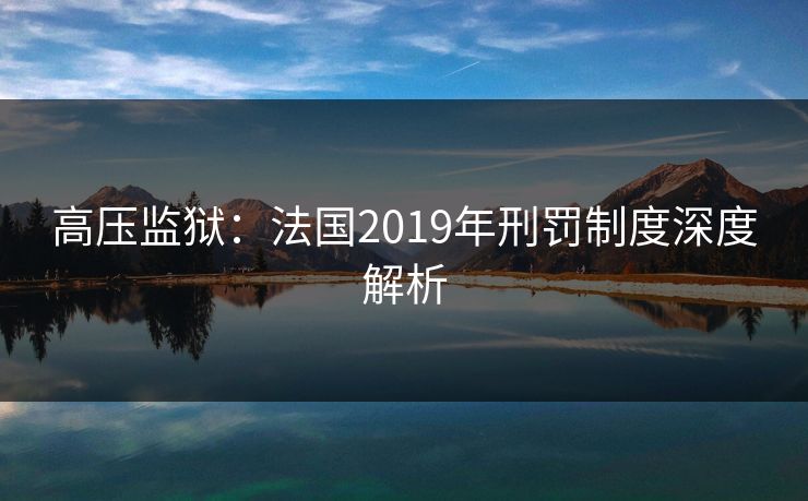 高压监狱：法国2019年刑罚制度深度解析