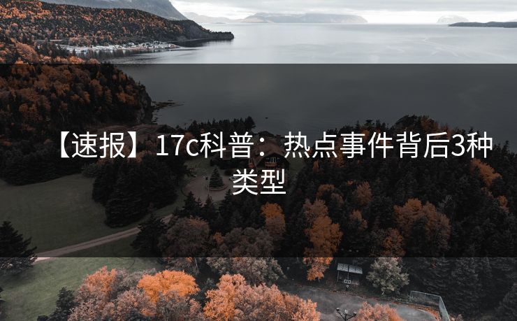 【速报】17c科普：热点事件背后3种类型